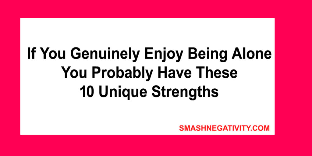 If You Genuinely Enjoy Being Alone, You Probably Have These 10 Unique Strengths