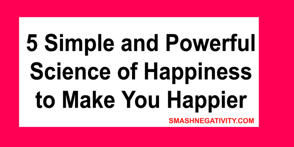 5 Simple and Powerful Science of Happiness to Make You Happier